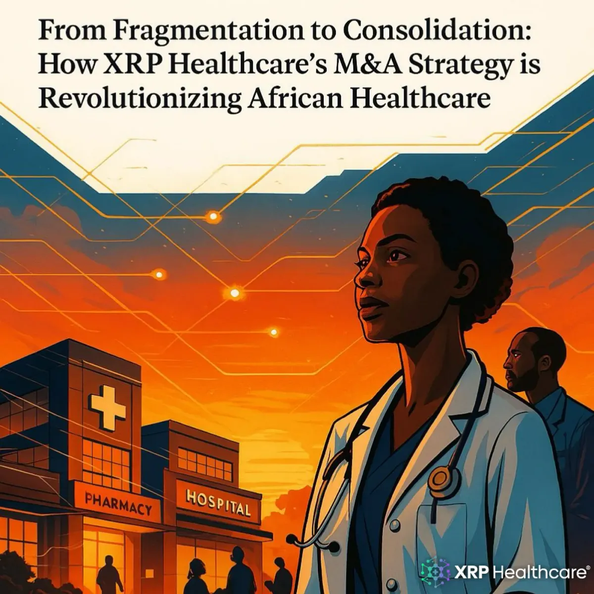 From Fragmentation to Consolidation: How XRP Healthcare’s M&A Strategy is Transforming African Healthcar