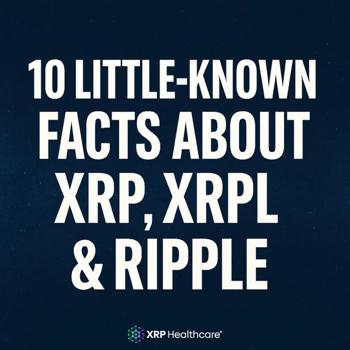 10 Little-Known but Fascinating Facts About XRP, XRPL & Ripple