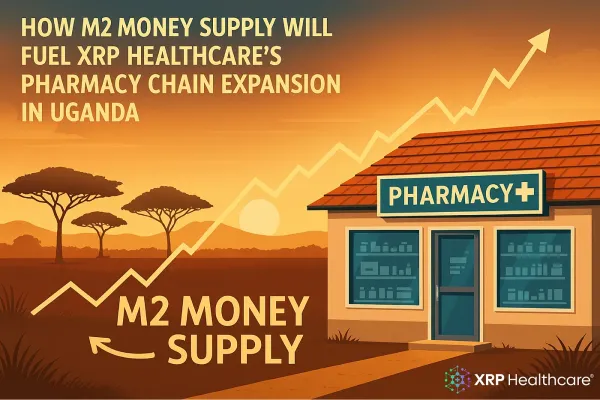 How M2 Money Supply Will Fuel XRP Healthcare’s Pharmacy Chain Expansion in Uganda