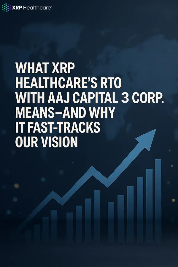 What XRP Healthcare’s RTO with AAJ Capital Corp. Means – and Why It Fast-Tracks Our Vision