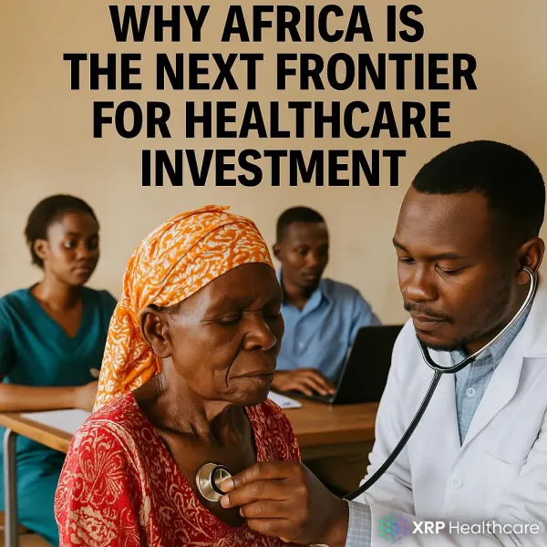 Why Africa Is the Next Frontier for Healthcare Investment – And How XRP Healthcare Is Laying the Foundation